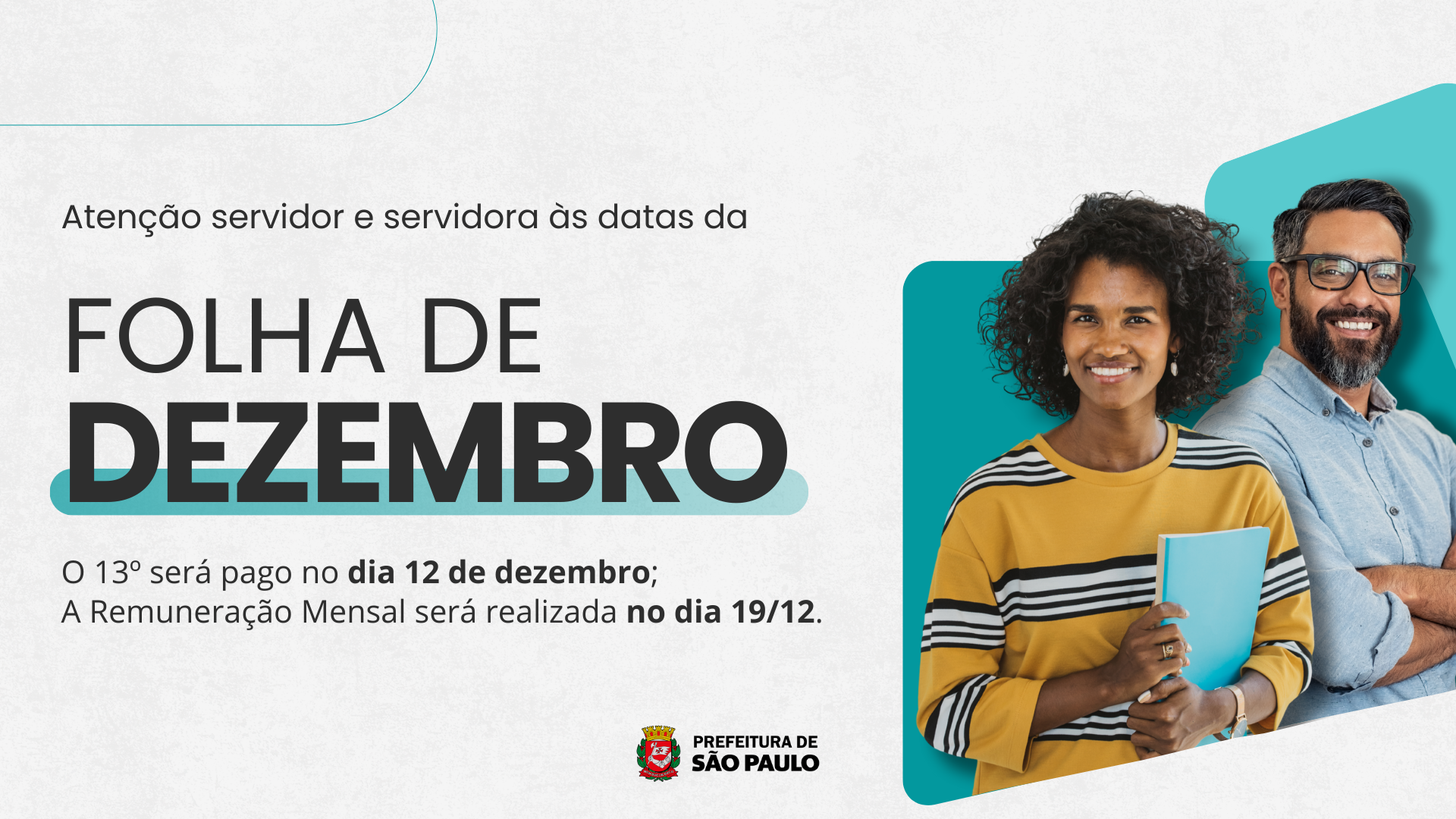 Arte com o fundo cinza claro com textura. No canto direito a imagem de um homem e uma mulher No lado direito os seguintes dizeres: "Atenção serv.idor e servidora às datas da folha de dezembro. O 13º (décimo terceiro) será pago no dia 12 de dezembro. A remuneração mensal será realizada no dia 19/12" No rodapé, o logotipo da Prefeitura de São Paulo.